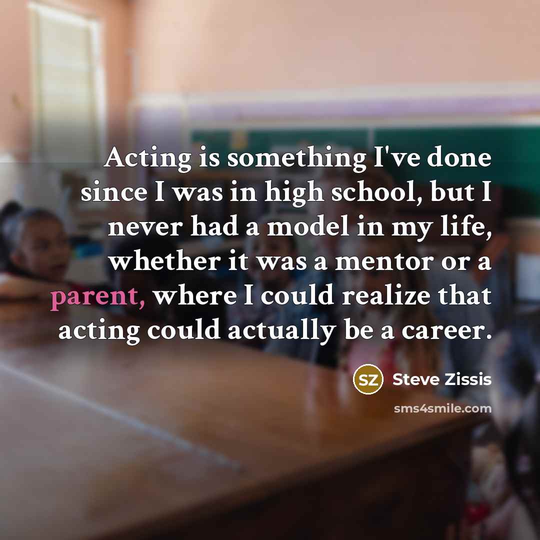 “Acting is something I've done since I was in high…” quote by Steve Zissis
