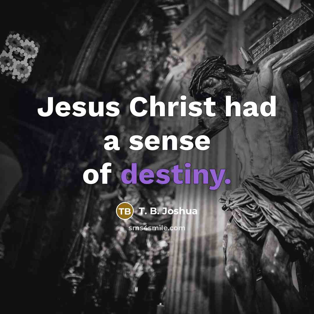 “Jesus Christ had a sense of destiny.…” quote by T. B. Joshua