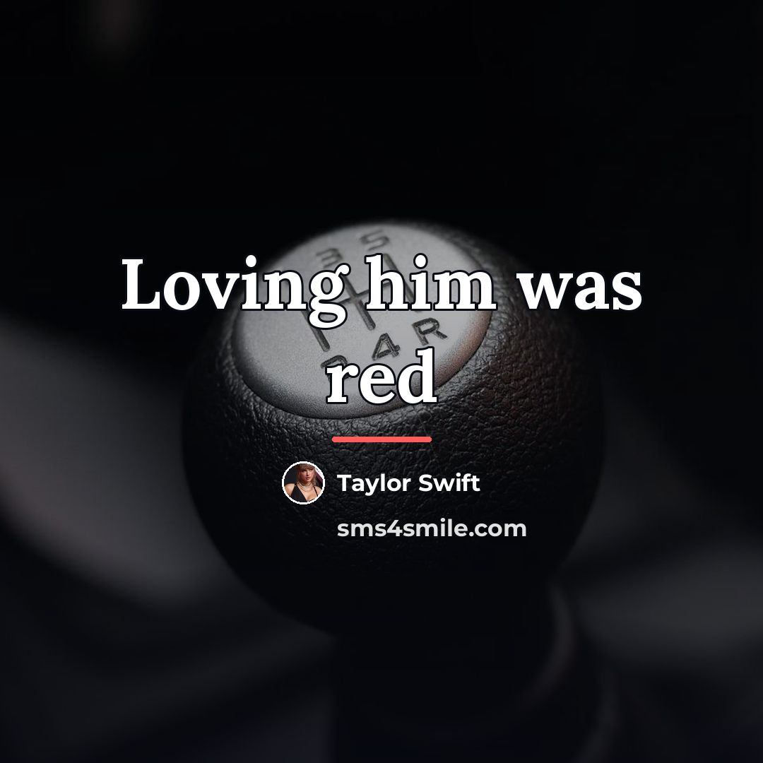 “Loving him was red…” quote by Taylor Swift