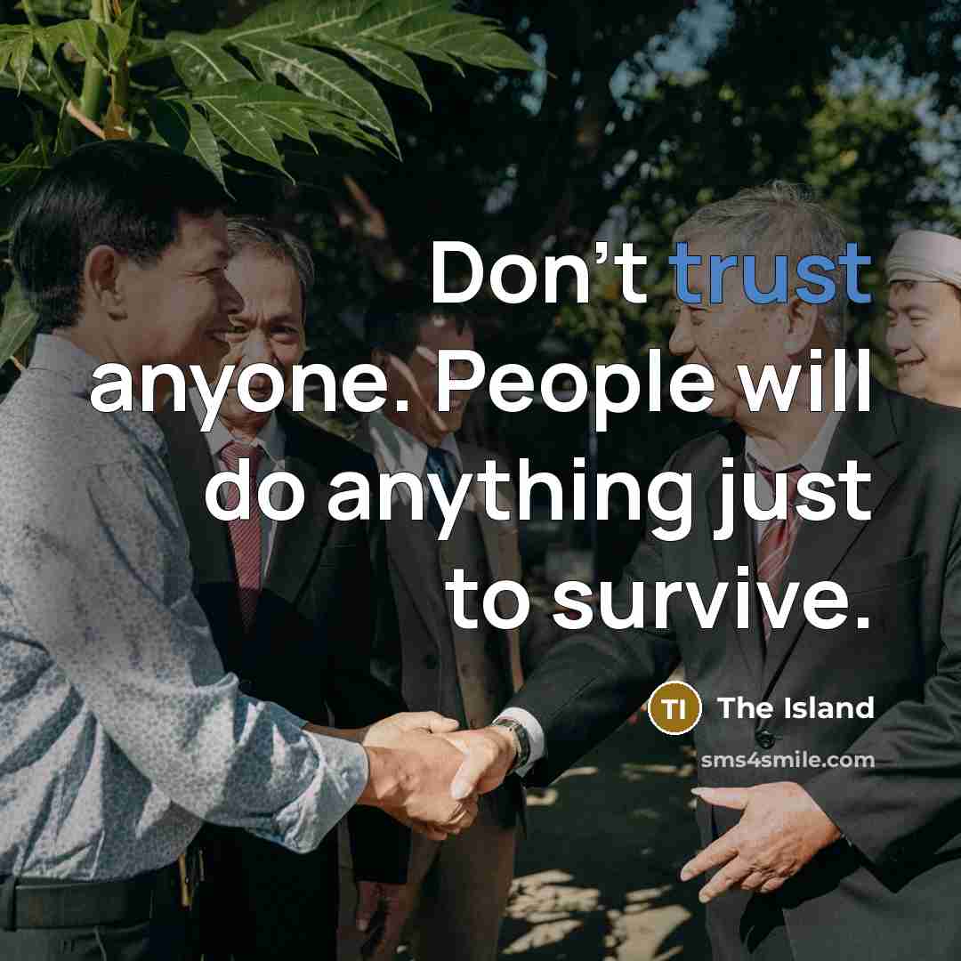 “Don't trust anyone. People will do anything just to survive.” quote by The Island
