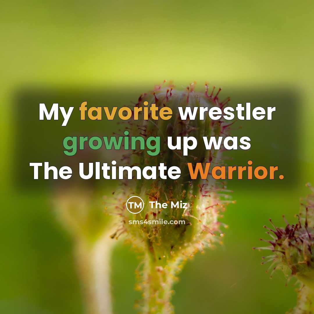 “My favorite wrestler growing up was The Ultimate Warrior.…” quote by The Miz