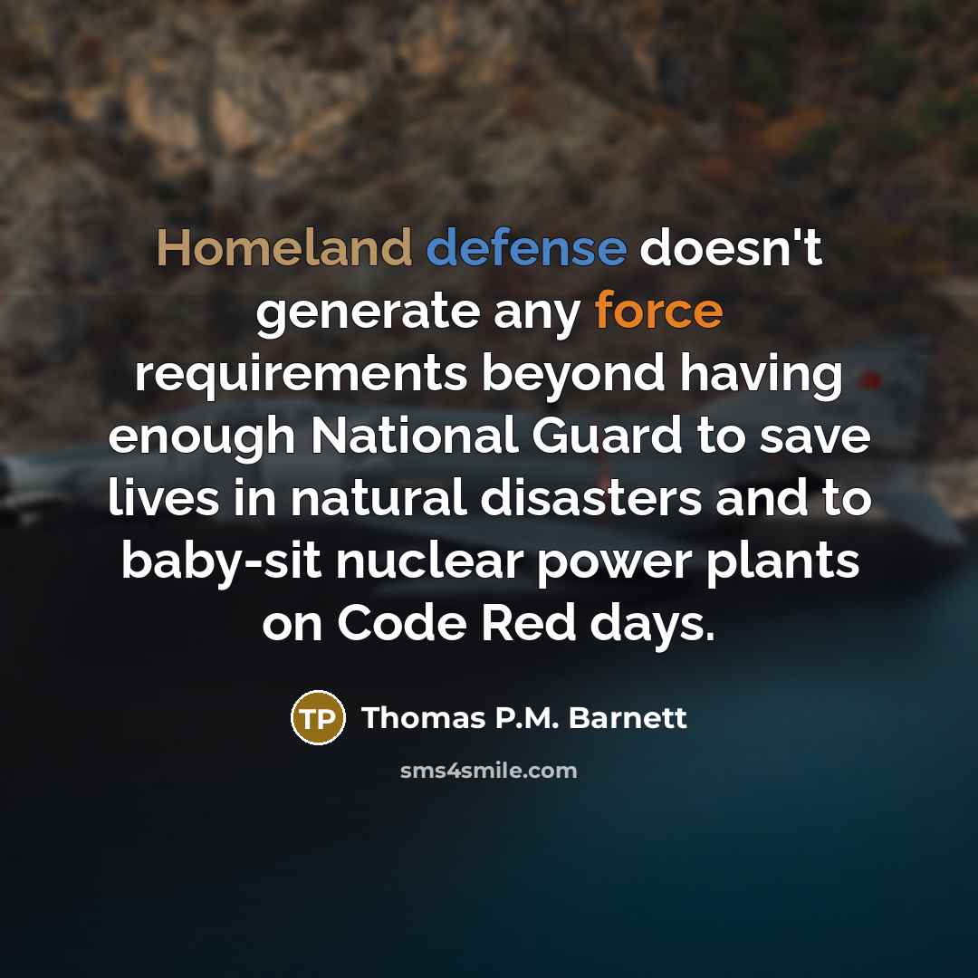 “Homeland defense doesn't generate any force requirements beyond having enough…” quote by Thomas P.M. Barnett