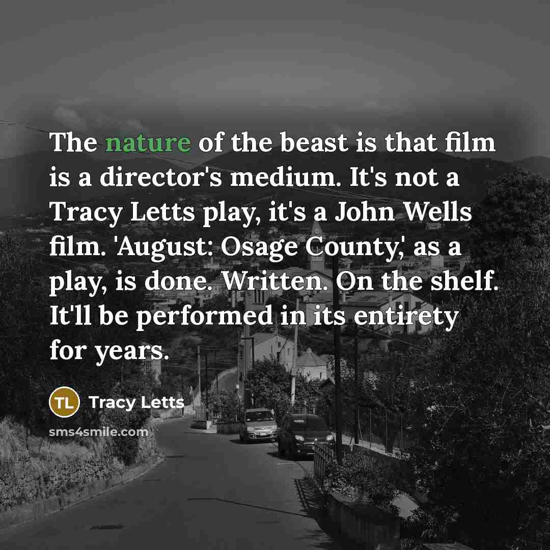 “The nature of the beast is that film is a…” quote by Tracy Letts