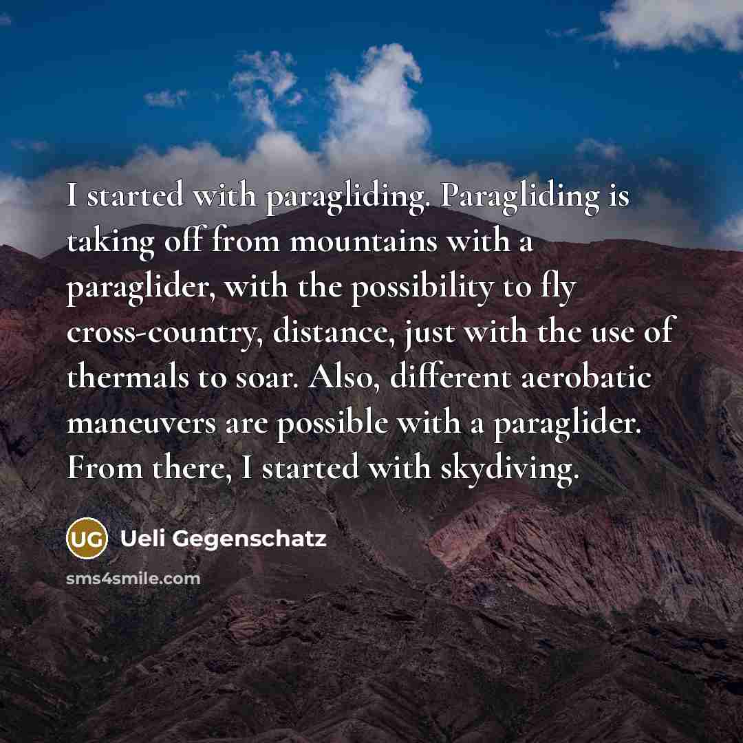 “I started with paragliding. Paragliding is taking off from mountains…” quote by Ueli Gegenschatz
