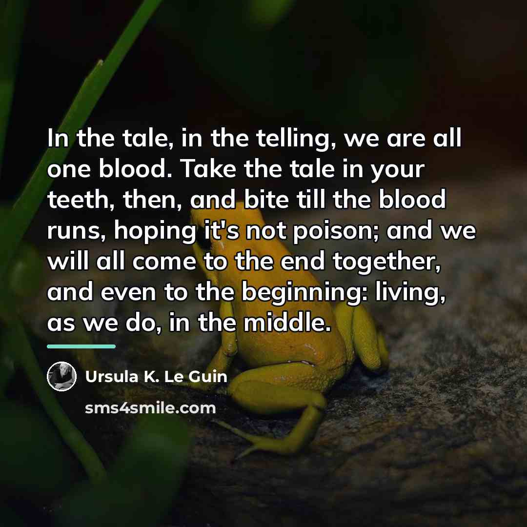 “In the tale, in the telling, we are all one…” quote by Ursula K. Le Guin