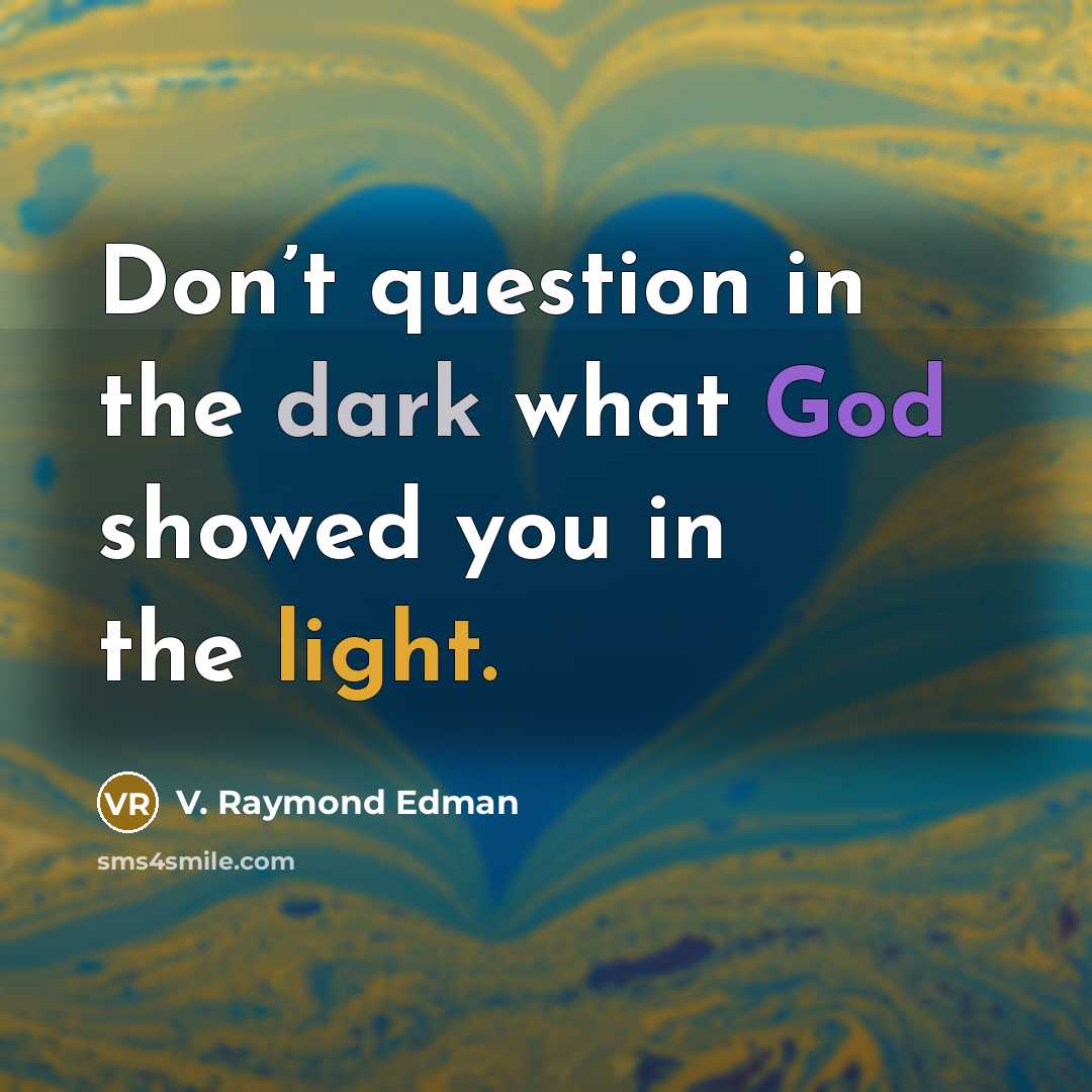 “Don’t question in the dark what God showed you in…” quote by V. Raymond Edman