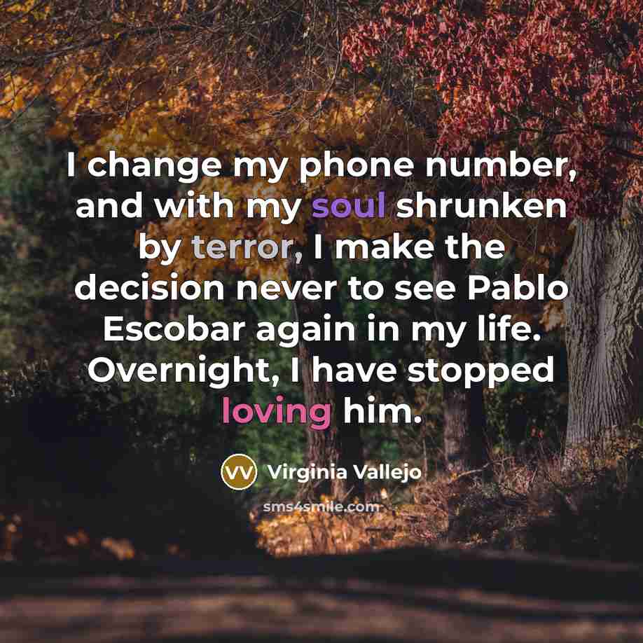 “I change my phone number, and with my soul shrunken…” quote by Virginia Vallejo