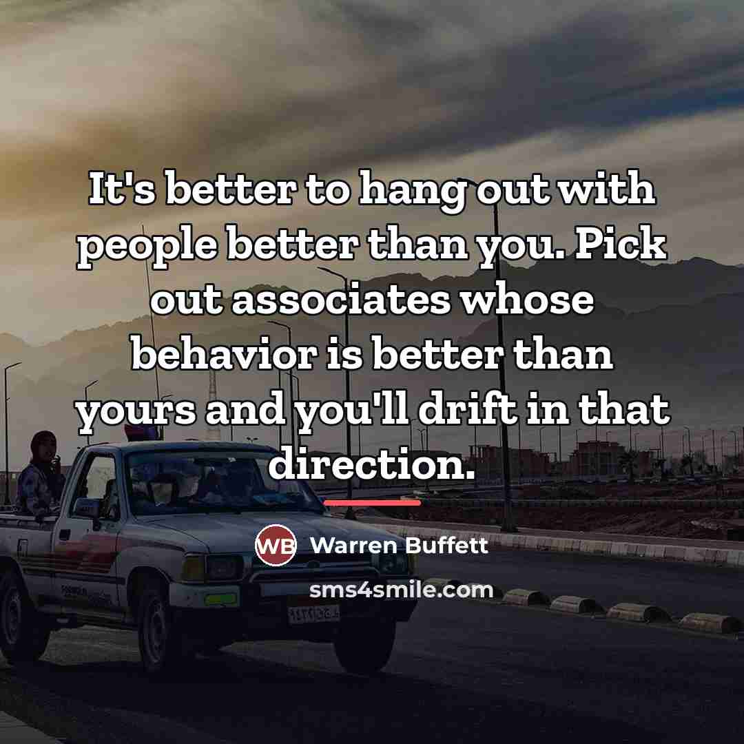“It's better to hang out with people better than you.…” quote by Warren Buffett