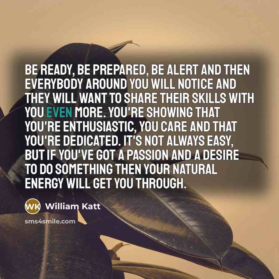 “Be ready, be prepared, be alert and then everybody around…” quote by William Katt