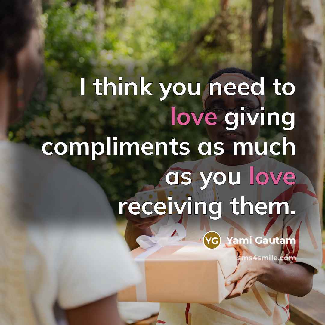 “I think you need to love giving compliments as much…” quote by Yami Gautam