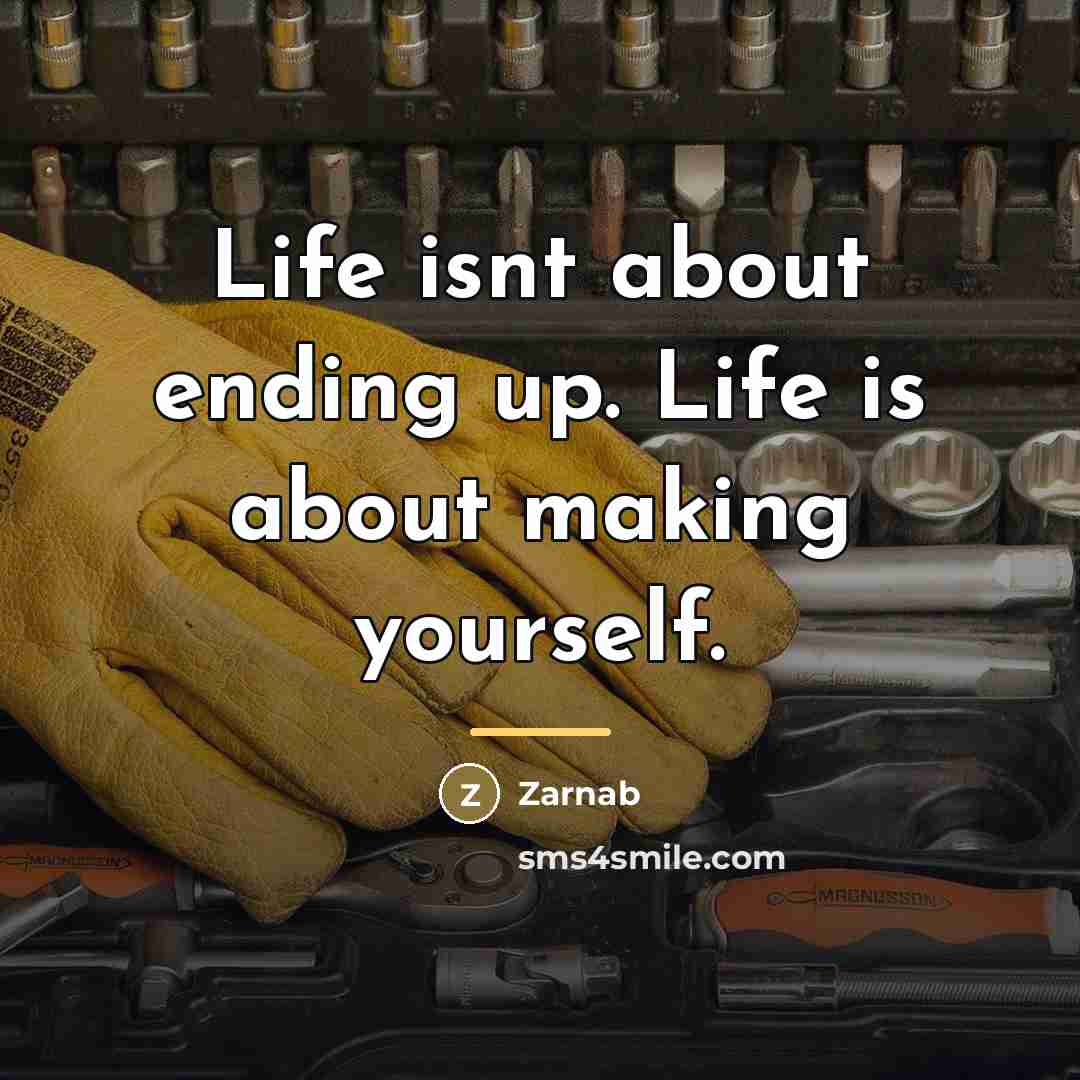 “Life isnt about ending up. Life is about making yourself.…” quote by Zarnab