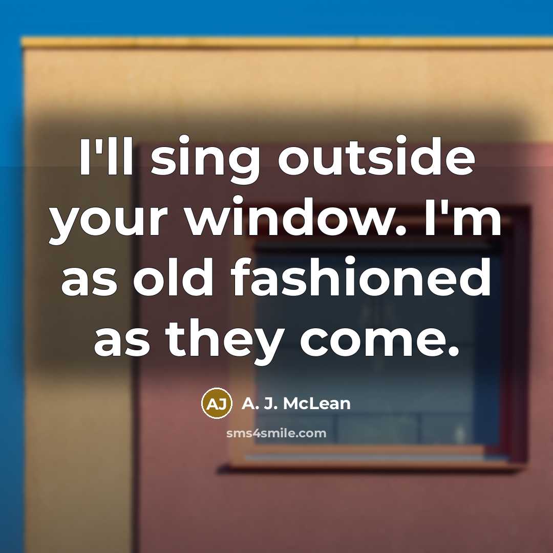 “I'll sing outside your window. I'm as old fashioned as…” quote by A. J. McLean