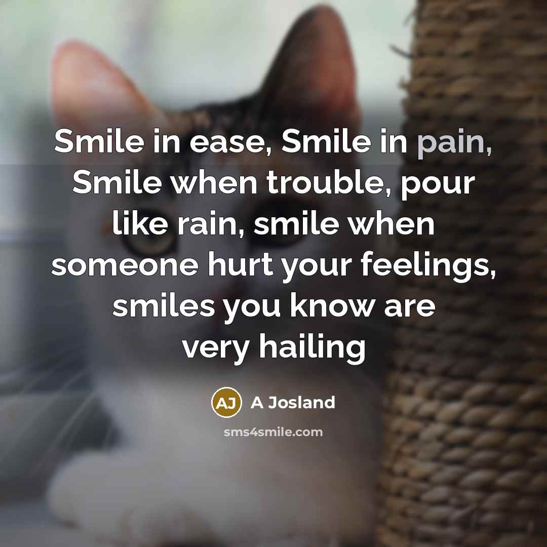 “Smile in ease, Smile in pain, Smile when trouble, pour…” quote by A Josland