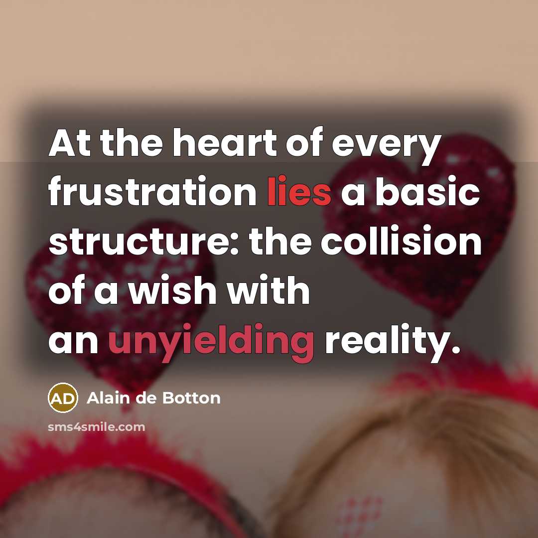 “At the heart of every frustration lies a basic structure:…” quote by Alain de Botton