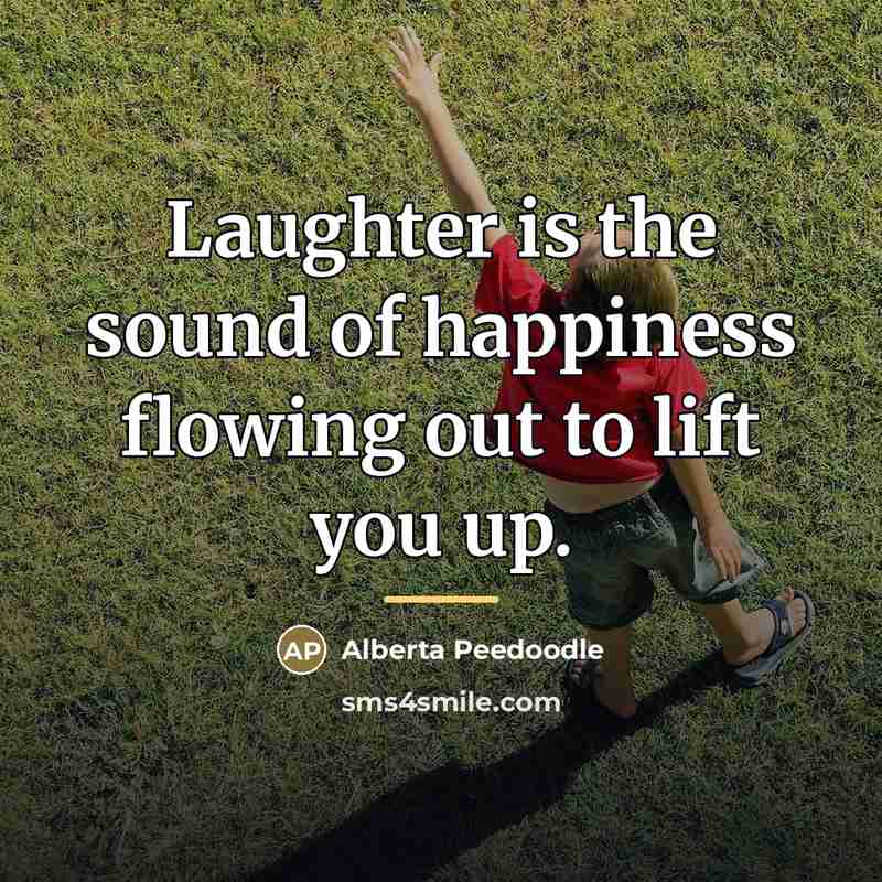 “Laughter is the sound of happiness flowing out to lift…” quote by Alberta Peedoodle