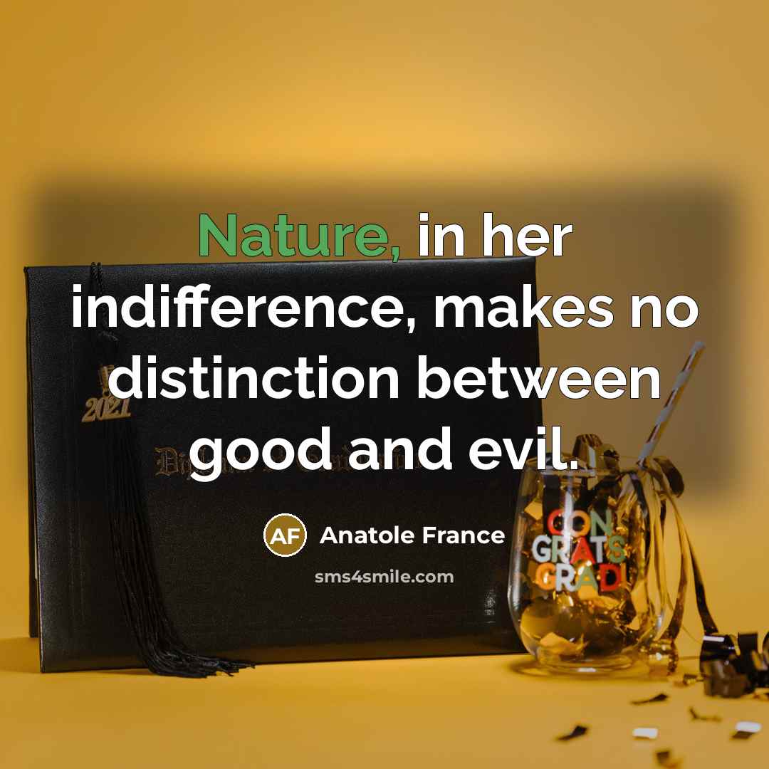 “Nature, in her indifference, makes no distinction between good and…” quote by Anatole France