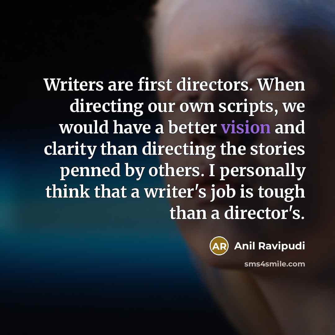 “Writers are first directors. When directing our own scripts, we…” quote by Anil Ravipudi