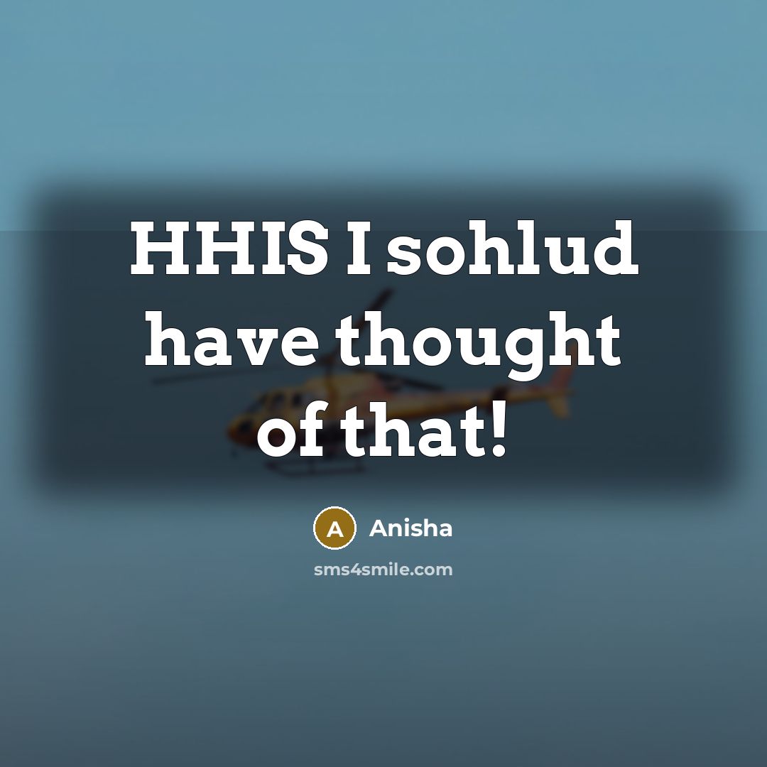 “HHIS I sohlud have thought of that!” quote by Anisha