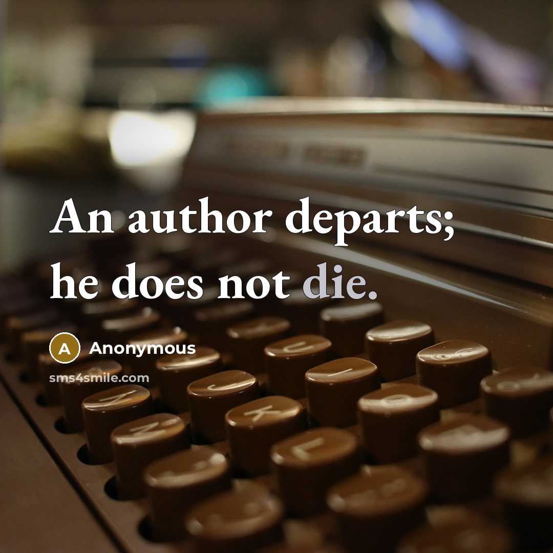 “An author departs; he does not die.” quote by Anonymous