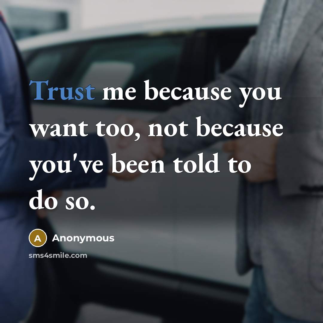 “Trust me because you want too, not because you've been…” quote by Anonymous