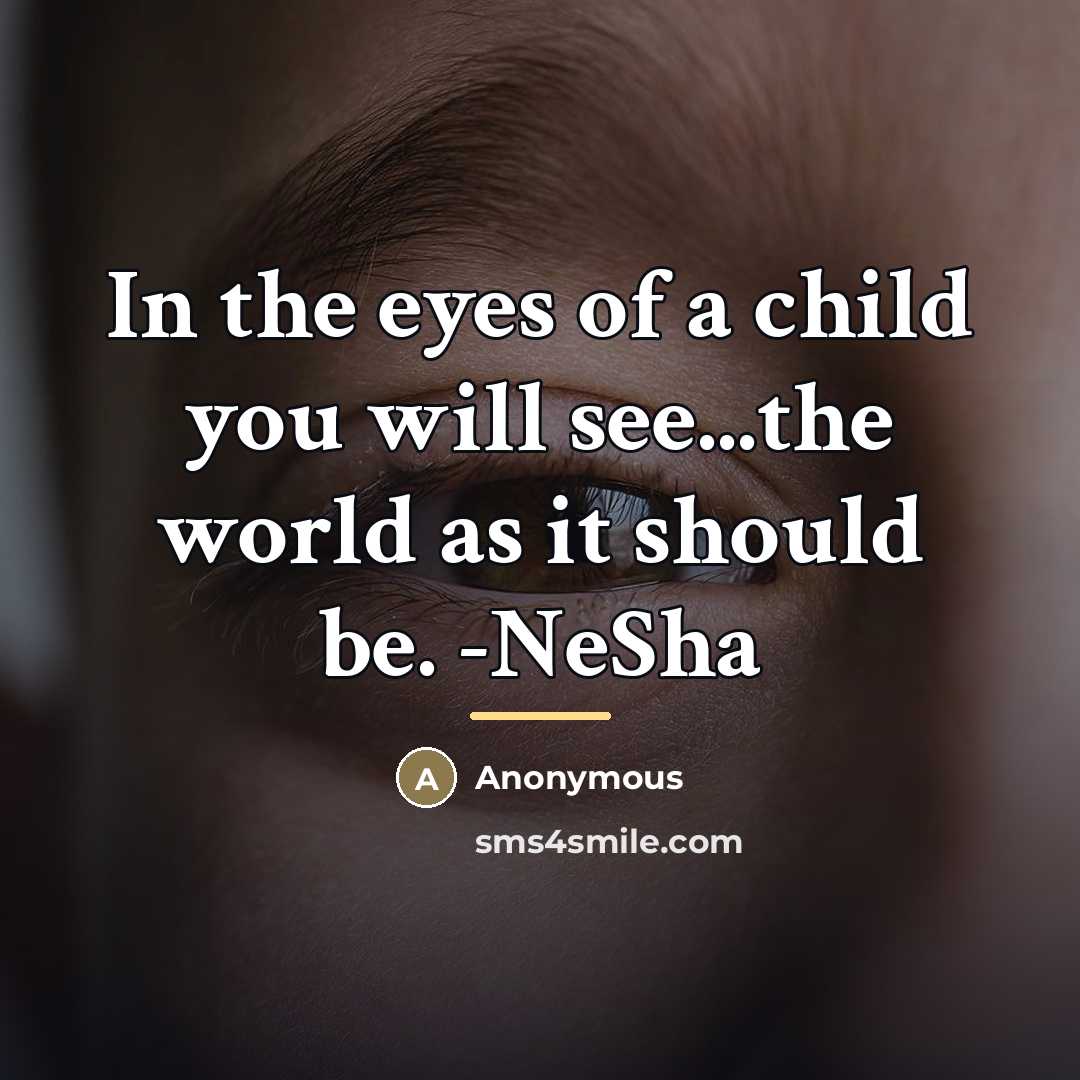 “In the eyes of a child you will see...the world…” quote by Anonymous