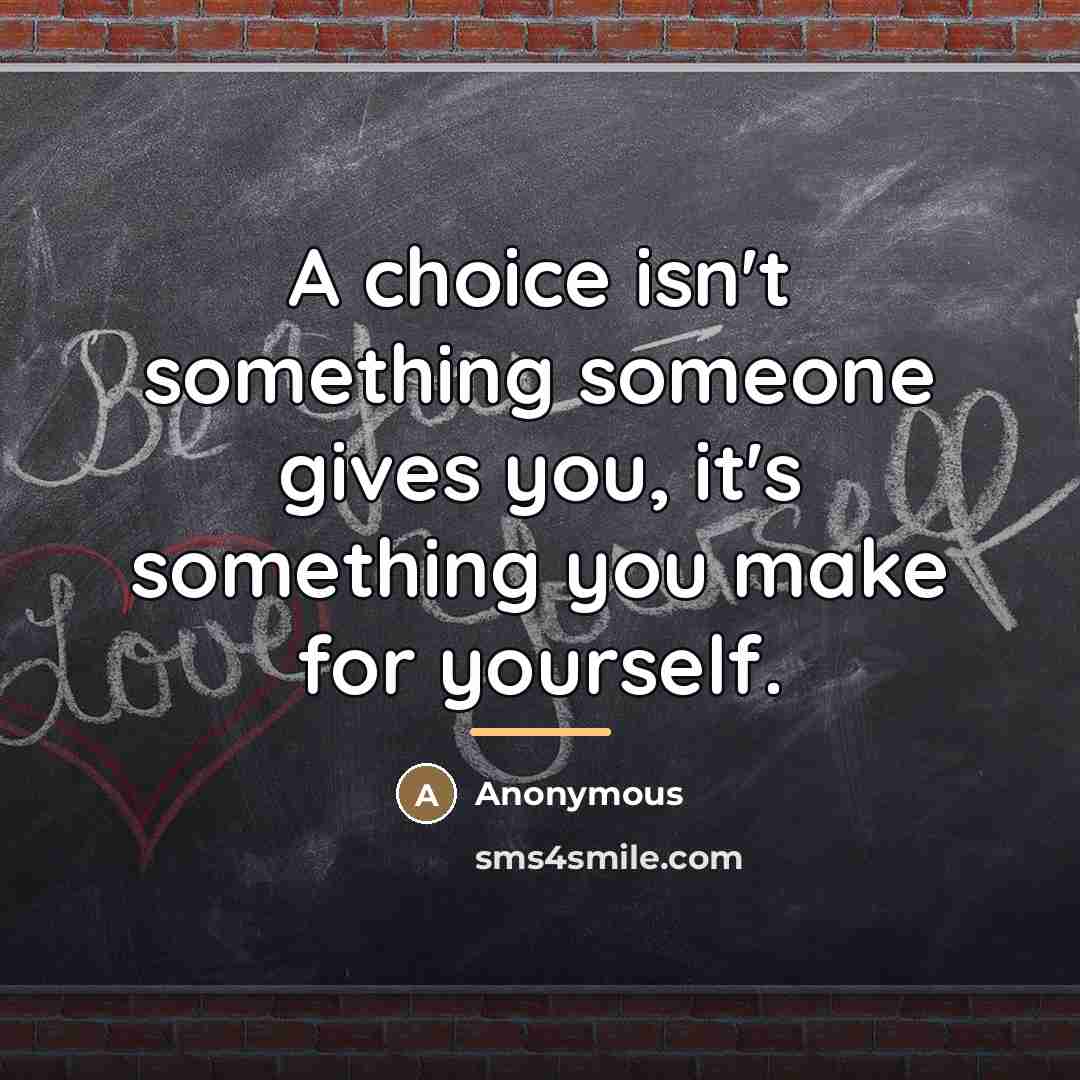 “A choice isn't something someone gives you, it's something you…” quote by Anonymous