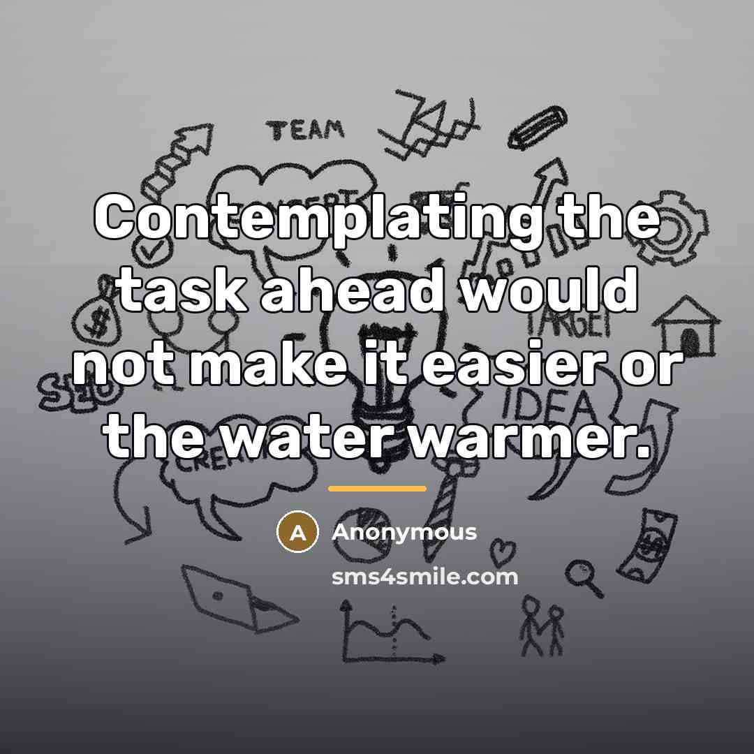 “Contemplating the task ahead would not make it easier or…” quote by Anonymous