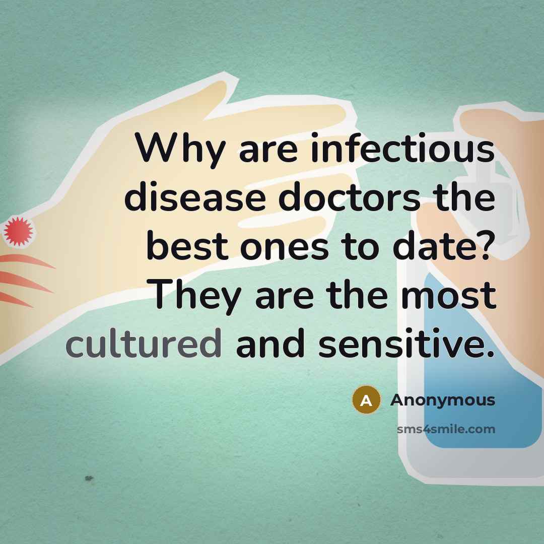 “Why are infectious disease doctors the best ones to date? They are the most cultured and sensitive.” quote by Anonymous