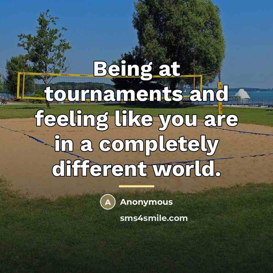 “Being at tournaments and feeling like you are in a…” quote by Anonymous