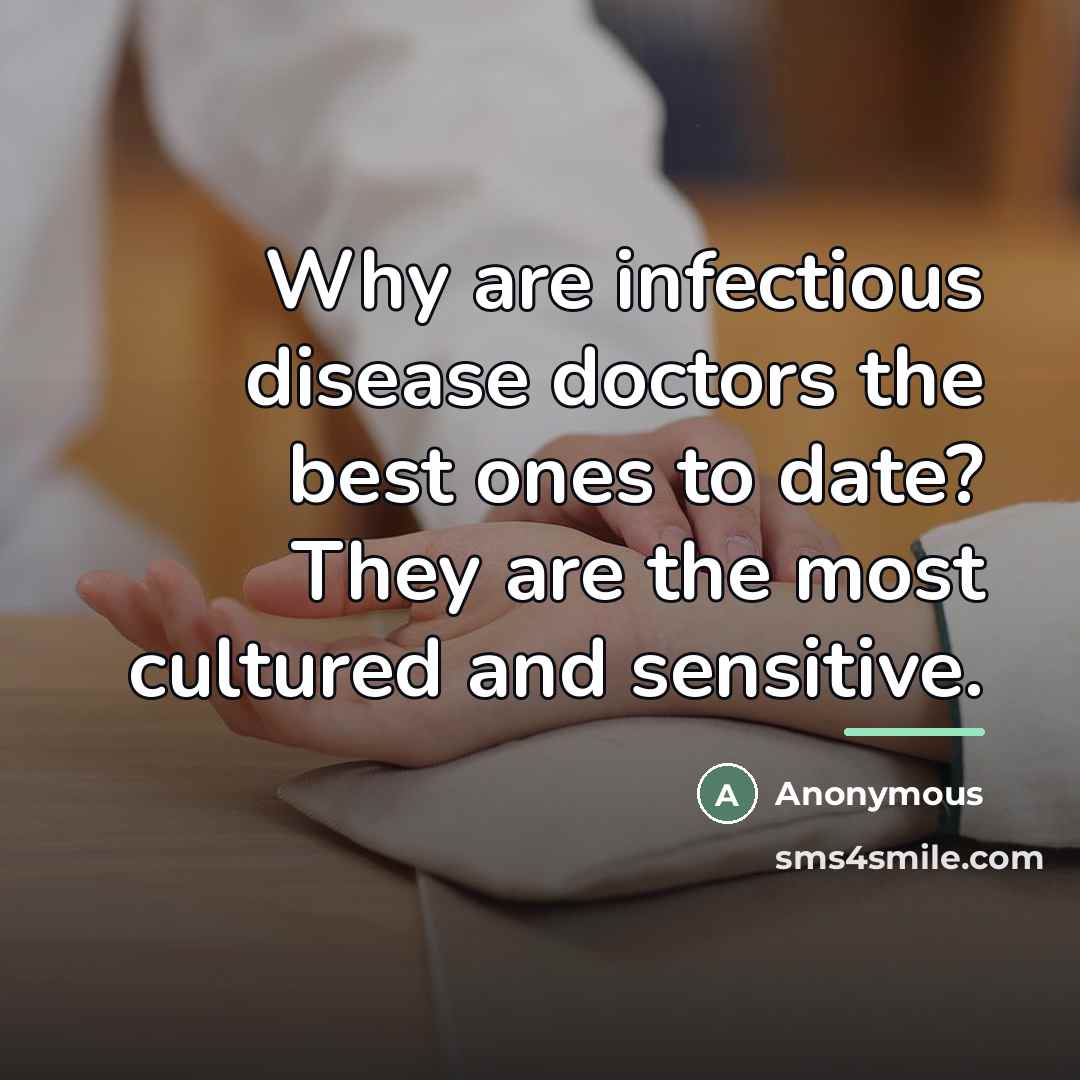 “Why are infectious disease doctors the best ones to date?…” quote by Anonymous
