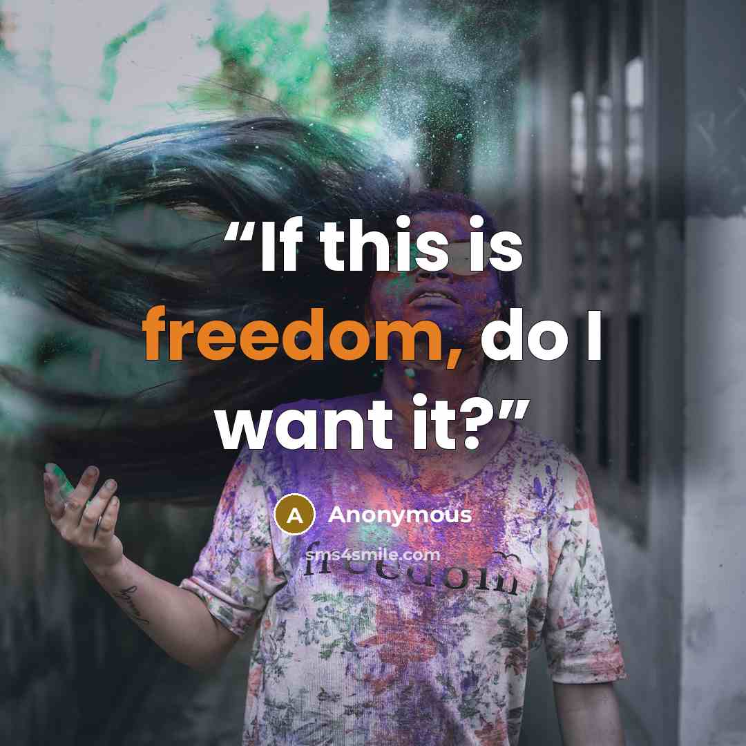 “If this is freedom, do I want it?” quote by Anonymous