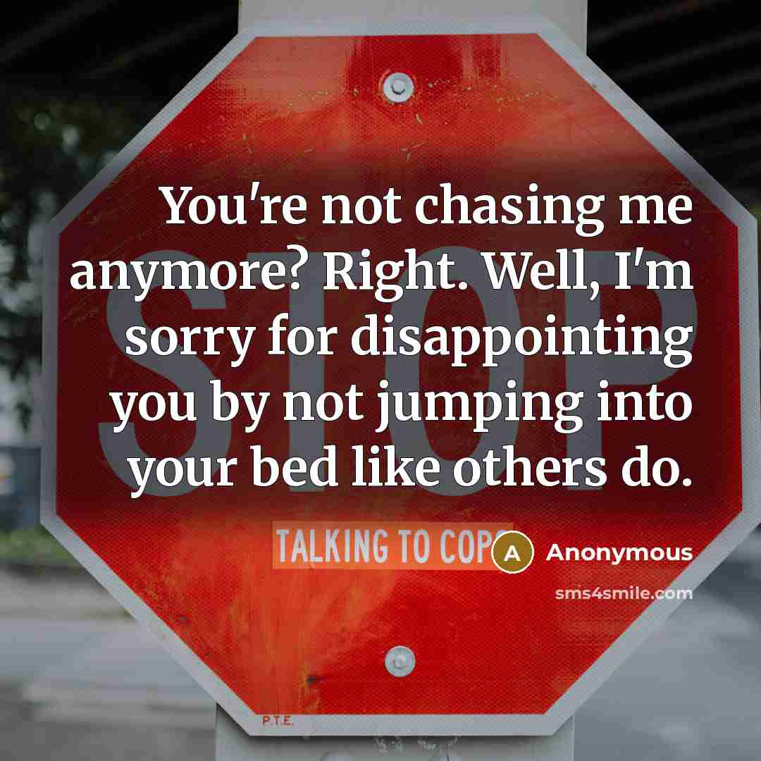 “You're not chasing me anymore? Right. Well, I'm sorry for…” quote by Anonymous