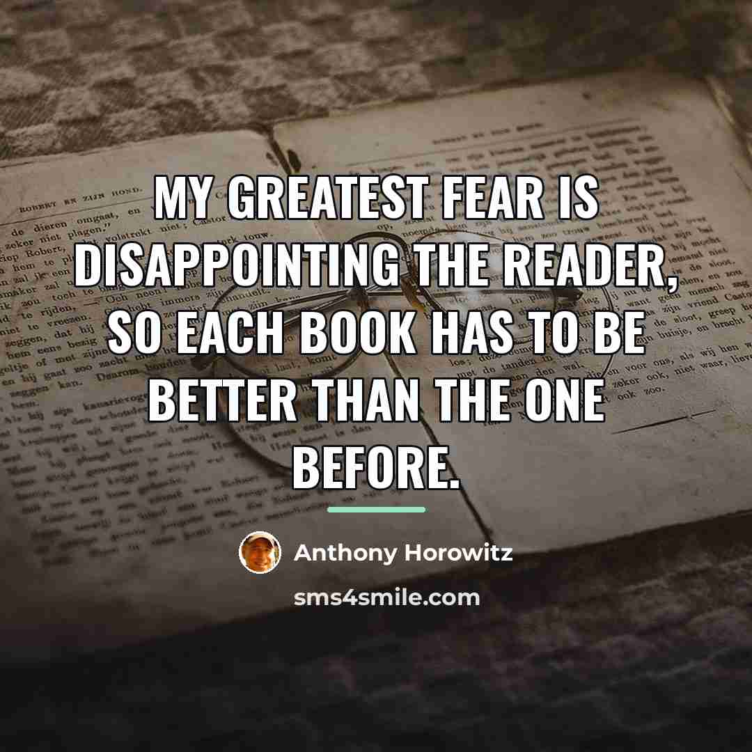 “My greatest fear is disappointing the reader, so each book…” quote by Anthony Horowitz