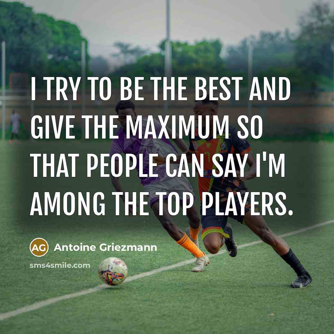 “I try to be the best and give the maximum…” quote by Antoine Griezmann