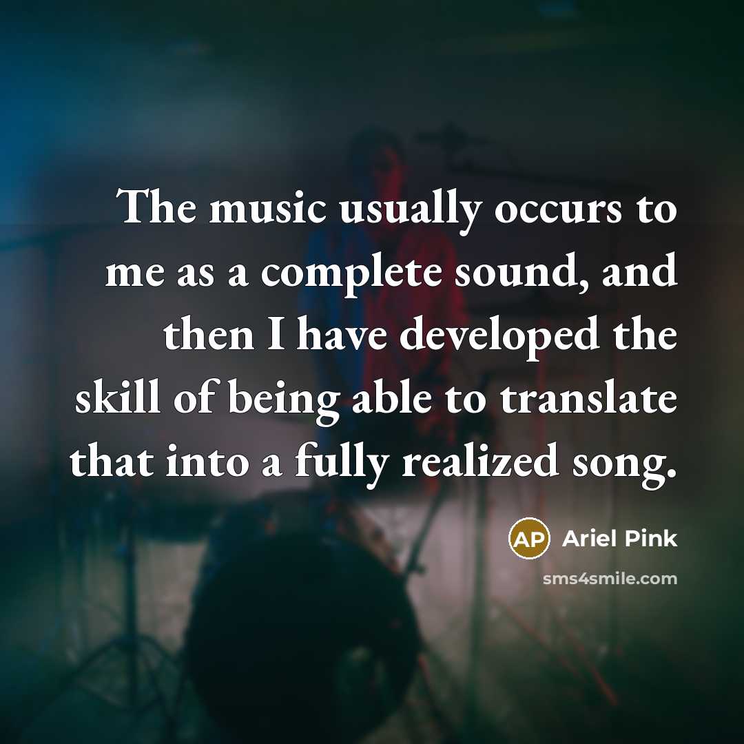 “The music usually occurs to me as a complete sound,…” quote by Ariel Pink