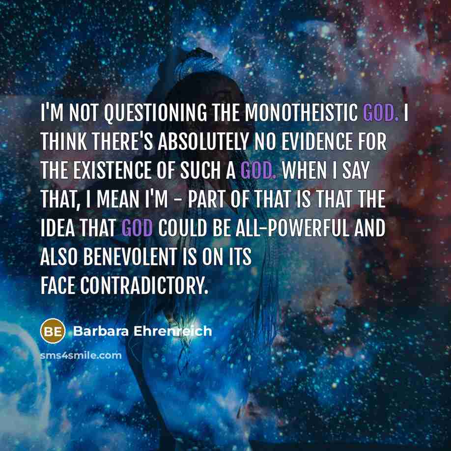 “I'm not questioning the monotheistic god. I think there's absolutely…” quote by Barbara Ehrenreich