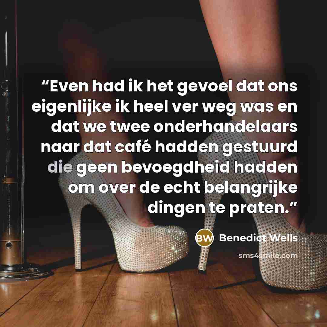 “Even had ik het gevoel dat ons eigenlijke ik heel ver weg was en dat we twee onderhandelaars naar dat café hadden gestuurd die geen bevoegdheid hadden om over de echt belangrijke dingen te praten.” quote by Benedict Wells