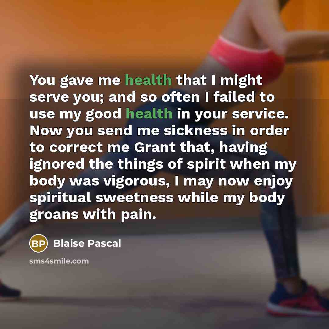 “You gave me health that I might serve you; and…” quote by Blaise Pascal