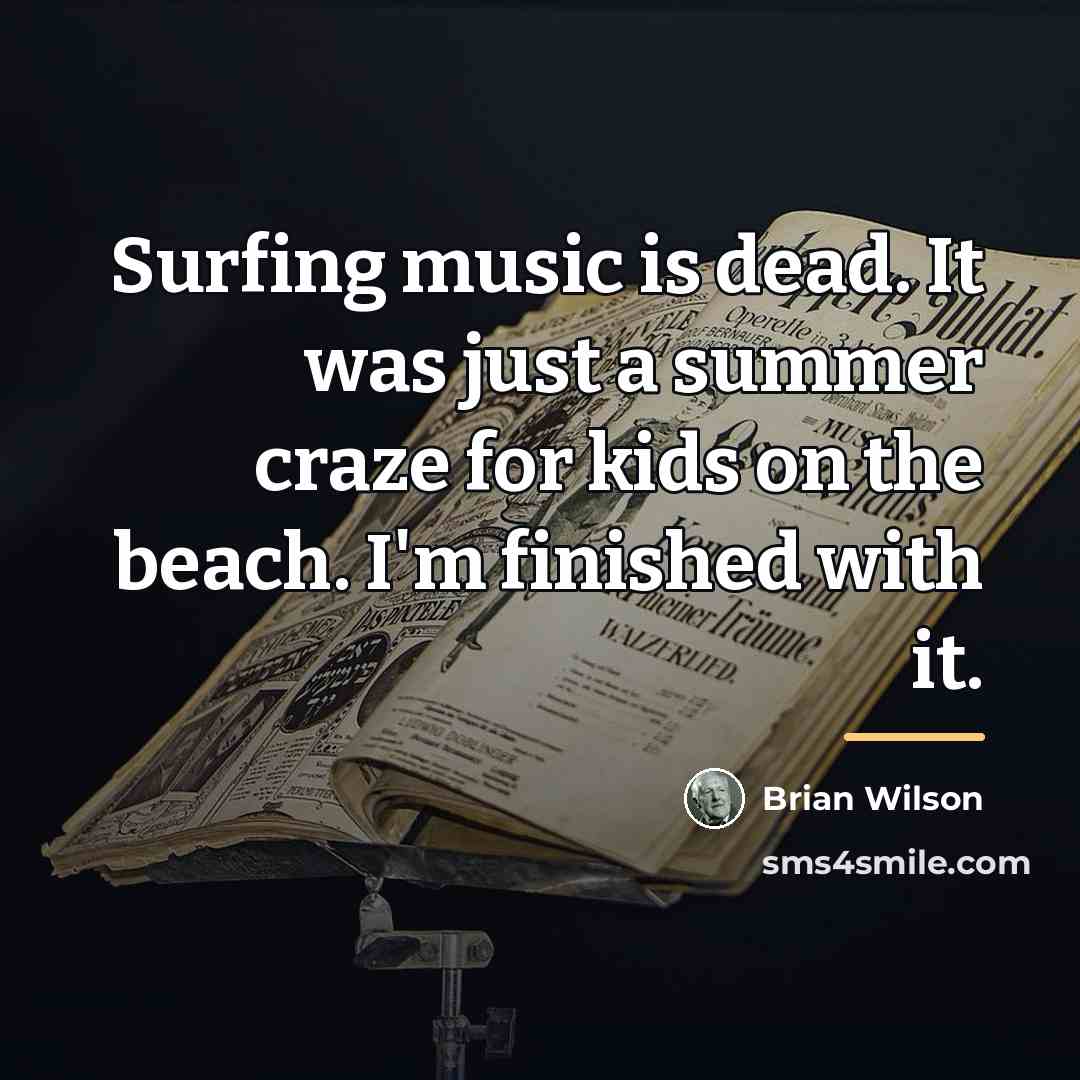 “Surfing music is dead. It was just a summer craze…” quote by Brian Wilson