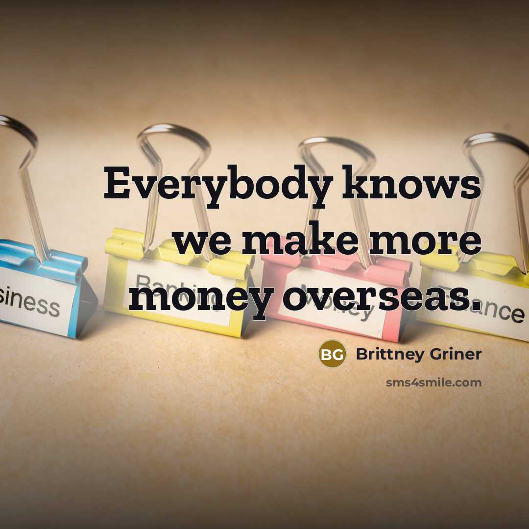 “Everybody knows we make more money overseas.…” quote by Brittney Griner