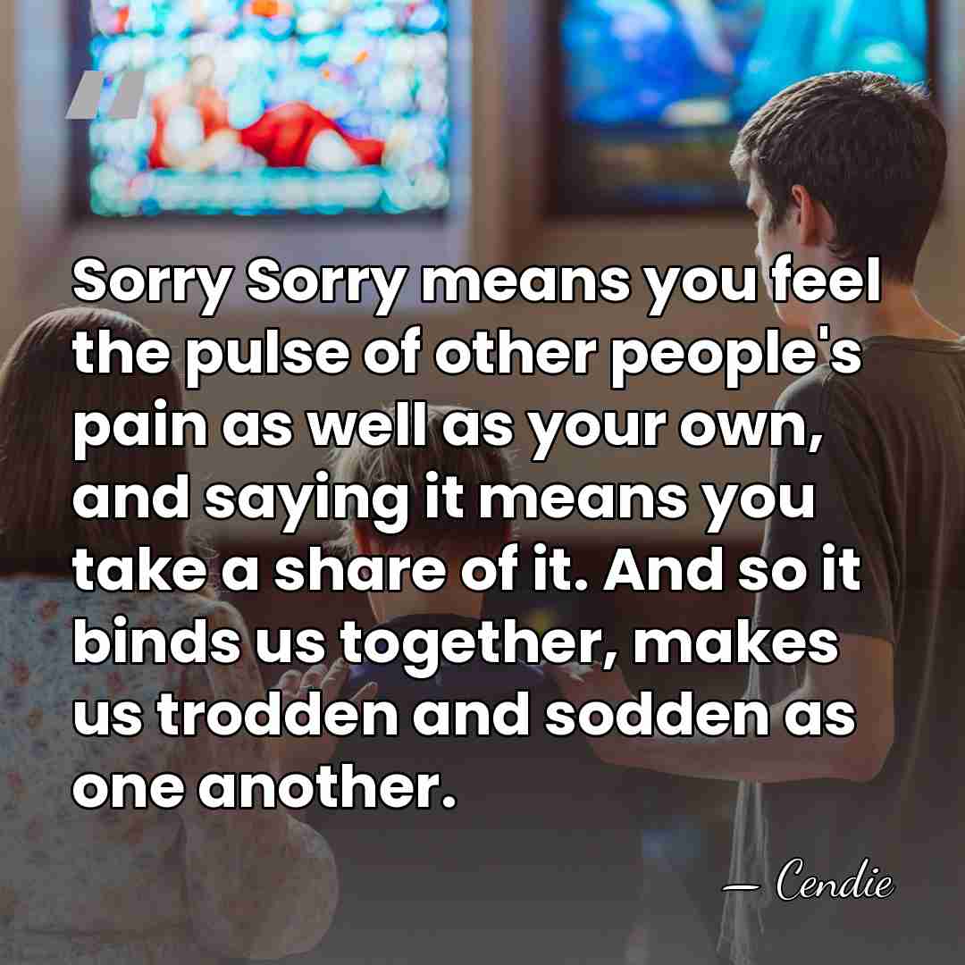 Sorry Sorry means you feel the pulse of other people's pain as&hellip; - Cendie