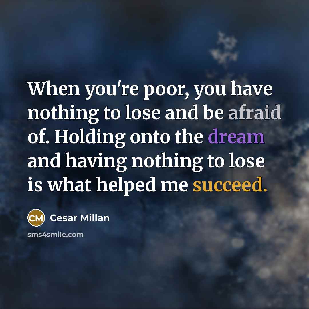 “When you're poor, you have nothing to lose and be…” quote by Cesar Millan