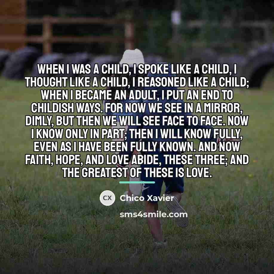 “When I was a child, I spoke like a child,…” quote by Chico Xavier