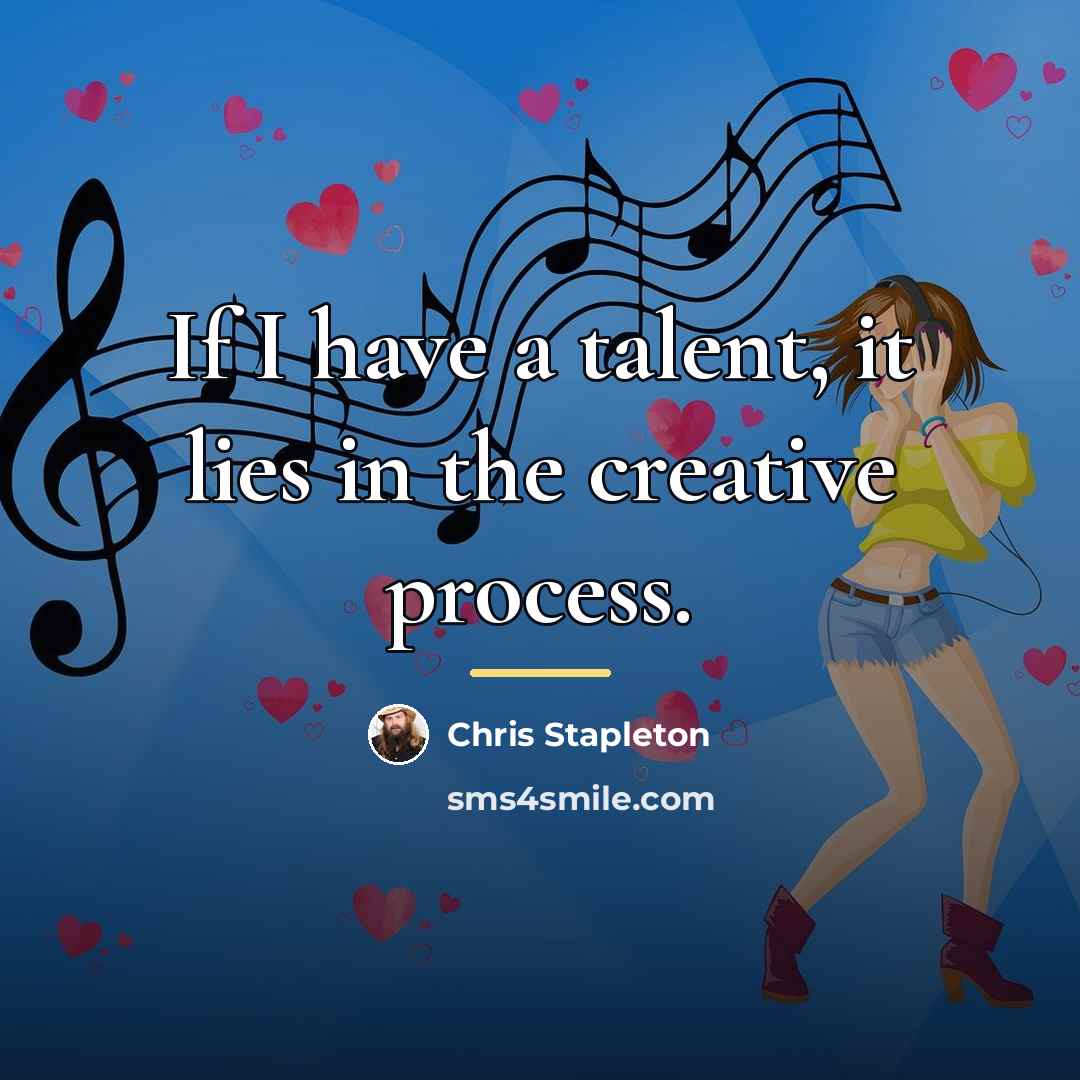 “If I have a talent, it lies in the creative…” quote by Chris Stapleton