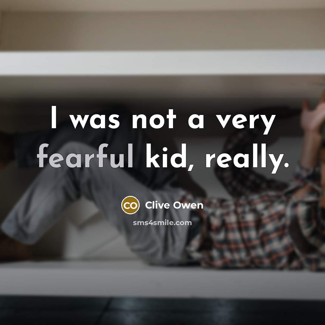 “I was not a very fearful kid, really.…” quote by Clive Owen