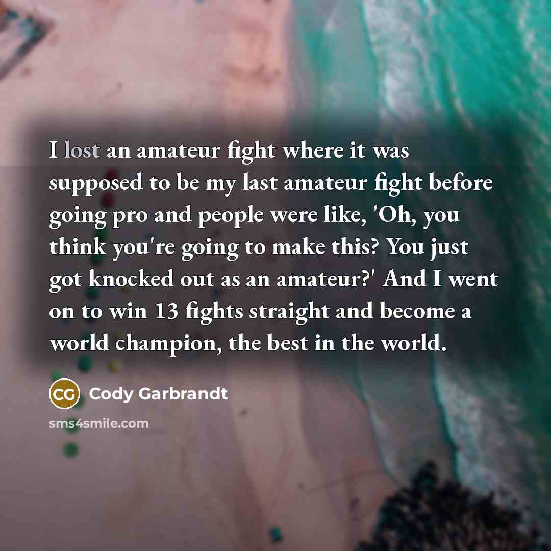 “I lost an amateur fight where it was supposed to…” quote by Cody Garbrandt