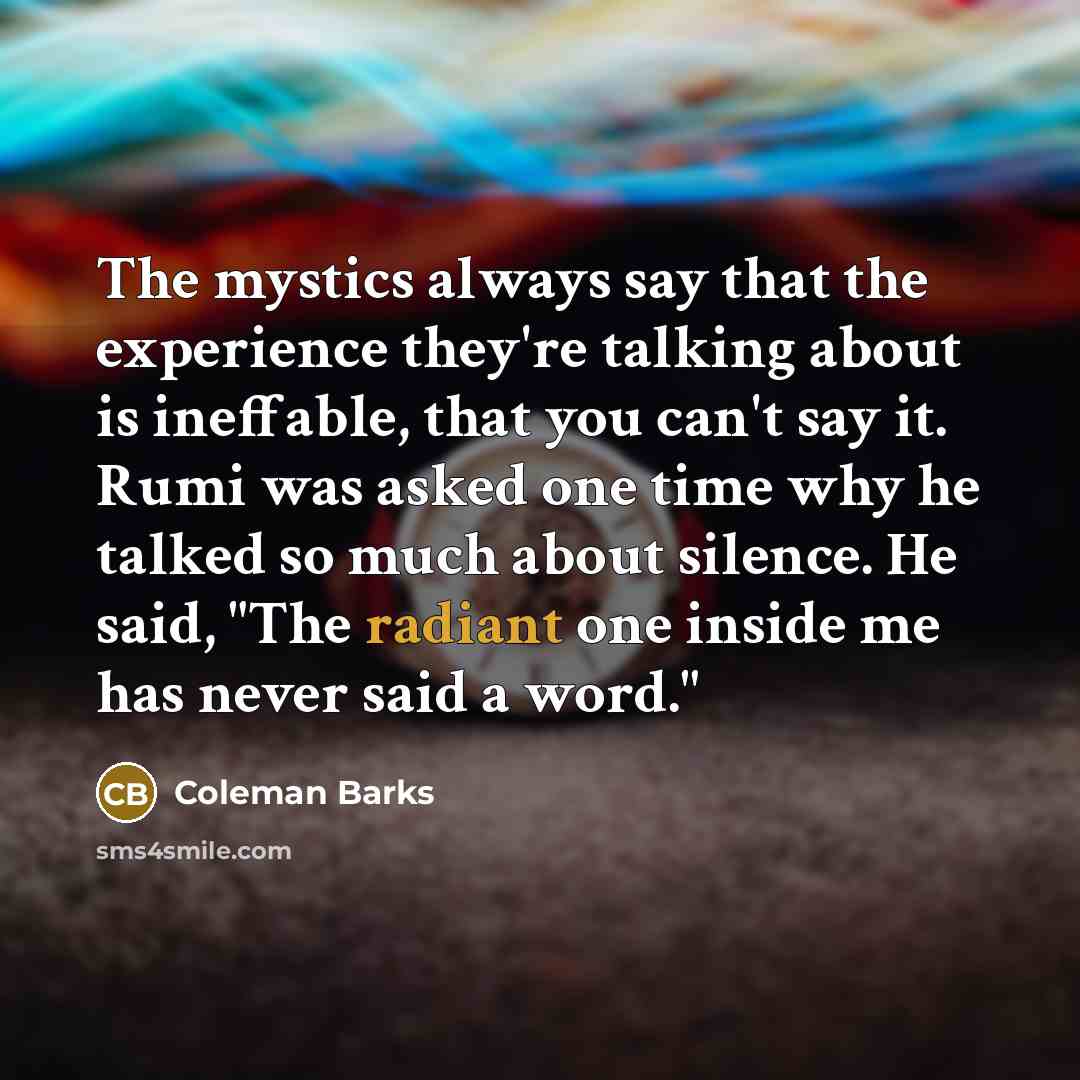 “The mystics always say that the experience they're talking about…” quote by Coleman Barks