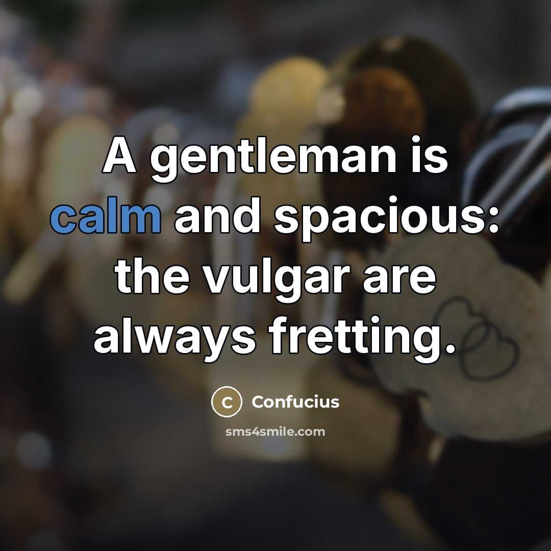 “A gentleman is calm and spacious: the vulgar are always…” quote by Confucius