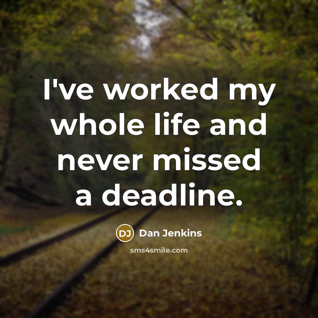“I've worked my whole life and never missed a deadline.…” quote by Dan Jenkins
