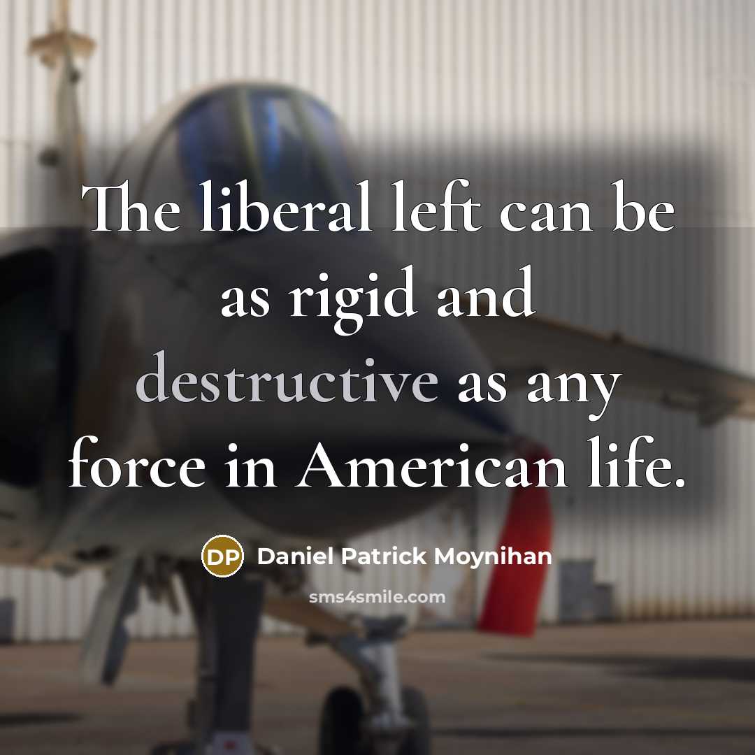 “The liberal left can be as rigid and destructive as…” quote by Daniel Patrick Moynihan